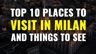 Top 10 Best Places to Visit in Milan 2023
