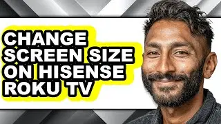 How to Change Screen Size on Hisense Roku Tv - Full Guide
