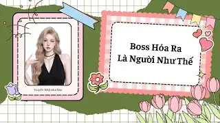 [Truyện Audio] [FULL] Boss H&oacute;a Ra L&agrave; Người Như Thế.