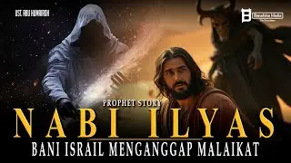 Kisah Sejarah Nabi, Kisah Nabi Ilyas dan Bani Israil yang Menganggapkannya Malaikat