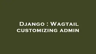 Django : Wagtail customizing admin