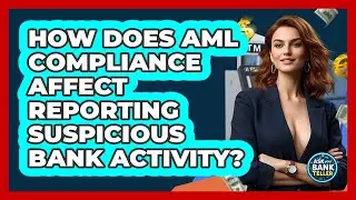 How Does AML Compliance Affect Reporting Suspicious Bank Activity? - Ask Your Bank Teller