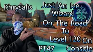 JUST AN ICE WIAZARD On The Road To Level 120 On Console Khrysalis Part 47