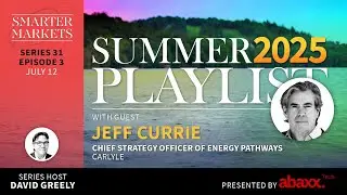 Summer Playlist 2025 Episode 3 | Jeff Currie, Chief Strategy Officer of Energy Pathways, Carlyle