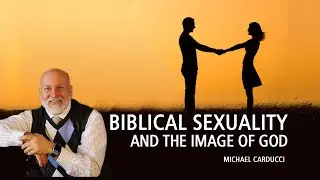 Biblical Sexuality and the Image of God | Michael Carducci