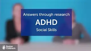 Answers through ADHD Research: ADHD and Social Skills | Boston Children's Hospital
