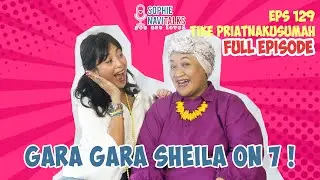 TIKE PRIATNAKUSUMAH : GARA GARA SHEILA ON 7 ! - SOPHIE NAVITALKS