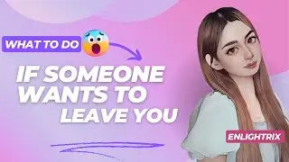 WHAT TO DO IF SOMEONE WANTS TO LEAVE YOU? | ENLIGHTRIX