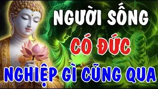 NGƯỜI SỐNG CÓ ĐỨC, NGHIỆP NÀO CŨNG QUA - RẤT HAY NÊN NGHE 1 LẦN | Phật Từ An Nhiên