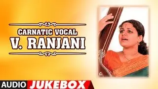 ► CARNATIC VOCAL  : V. RANJANI (Audio Jukebox) || Indian Classical Vocal || T-Series Classics