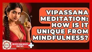 Vipassana Meditation: How Is It Unique From Mindfulness? - Holistic Asian Health Practices