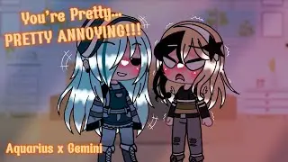You’re Pretty… PRETTY ANNOYING!!! // Zodiac Signs // Aquarius x Gemini 
