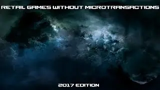 RETAIL GAMES WITHOUT MICROTRANSACTIONS [2017 EDITION]