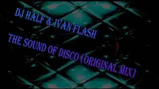 Dj Half & Ivan Flash - The Sound Of Disco (Original Mix)