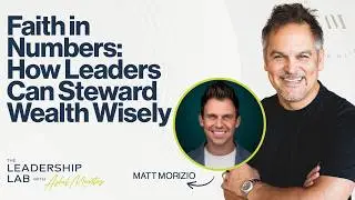 Faith in Numbers: How Leaders Can Steward Wealth Wisely with Matt Morizio