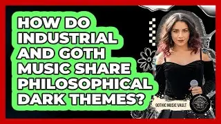 How Do Industrial And Goth Music Share Philosophical Dark Themes?