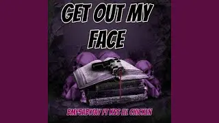 Get out my face