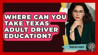 Where Can You Take Texas Adult Driver Education? - Your GED Coach