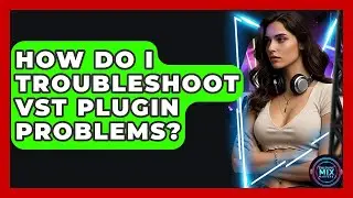 How Do I Troubleshoot VST Plugin Problems? - Electronic Mix Masters