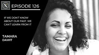 126 | Tamara Mariam Dawit - If we don’t know about our past, we can’t learn from it
