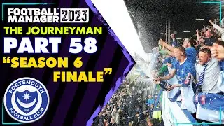 SEASON 6 FINALE! | FM23 Journeyman #58 (Portsmouth) | FOOTBALL MANAGER 2023