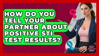 How Do You Tell Your Partner About Positive STI Test Results? - Sex Health Expert