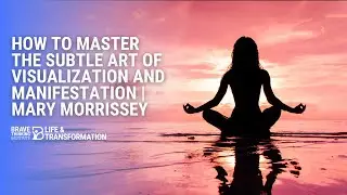 How To Master the Subtle Art of Visualization and Manifestation | Mary Morrissey