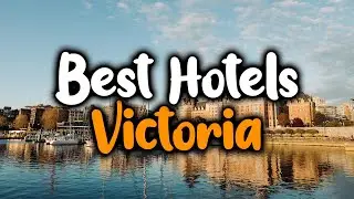 Best Hotels In Victoria, BC - For Families, Couples, Work Trips, Luxury & Budget
