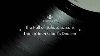 The Fall of Yahoo: Lessons from a Tech Giant&rsquo;s Decline | Business Podcast in English