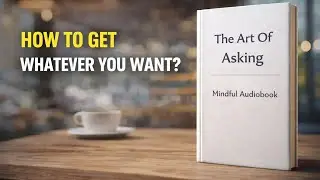 The Art Of Asking &ndash; How to Get Whatever You Want? | Audiobook