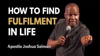 How to Find Fulfilment in Life | Apostle Joshua Selman