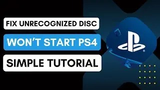 Fix &ldquo;Unrecognized Disc&rdquo; On PS4 Disc won't Start
