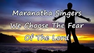 Maranatha Singers - We Choose The Fear Of The Lord [with lyrics]