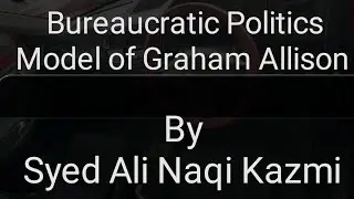 Bureaucratic Politics Model   By Syed Ali Naqi Kazmi