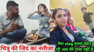 चित्रु को ममी पापा की याद आ रही थी तो ऐसी जिद कर बैठा / मेरा vlog वाला फोन भी अब मेरे पास नहीं है