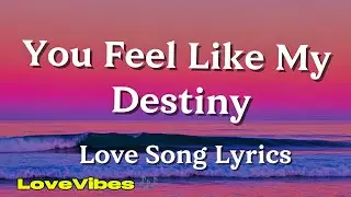 You Feel Like My Destiny - Love Song (Lyrics) 😚
