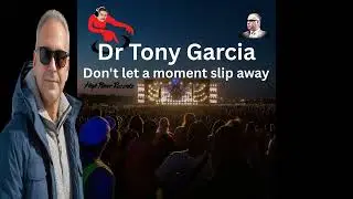 Dr Tony Garcia Don't let a moment slip away