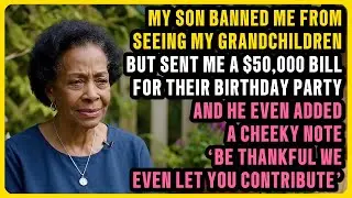 My son banned me from seeing my grandchildren, but sent me a $50,000 bill for their birthday party
