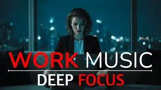 Productivity Music for Work | Deep Ambient Focus Instrumental