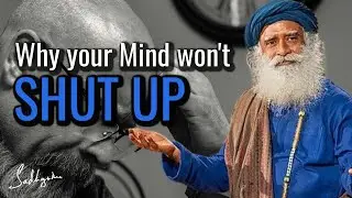 Sadhguru: Why Your Mind Won’t Shut Up?