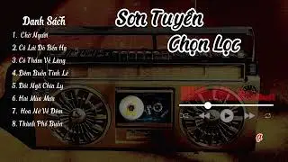 Nhạc Bolero Chọn Lọc, Nhạc Vàng Chọn Lọc, Tuyệt Phẩm Sơn Tuyền Chọn Lọc, Nhạc Xưa Hay Nhất.