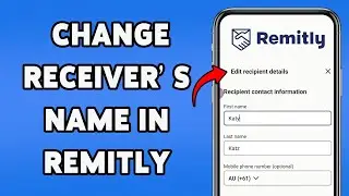 How To Change Receiver&rsquo;s Name In Remitly 2025 | Correct Recipient Details