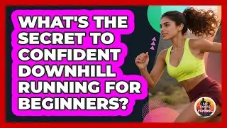 What's The Secret To Confident Downhill Running For Beginners? - All Sorts Of Running