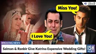 Salman & Ranbir Give Katrina Expensive Wedding Gifts!