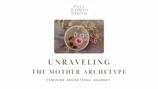UNRAVELING THE MOTHER ARCHETYPE | Feminine Healing, Identity Work & Reclaiming Your Energy