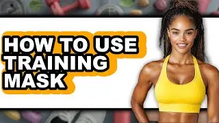 How to Use Training Mask - Full Guide