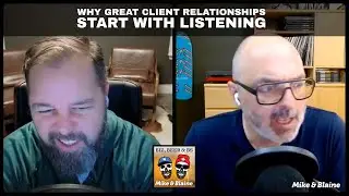 &ldquo;Why Great Client Relationships Start With Listening&rdquo; on Mike and Blaine