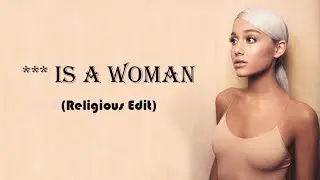 Ariana Grande - *** is a Woman (Religious Edit)