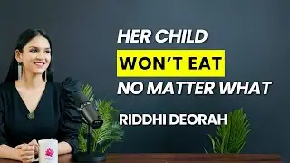 Her Child Won't Eat No Matter What | Riddhi Deorah |Parenting Coach