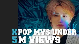 50 K-POP MVS UNDER 5M VIEWS